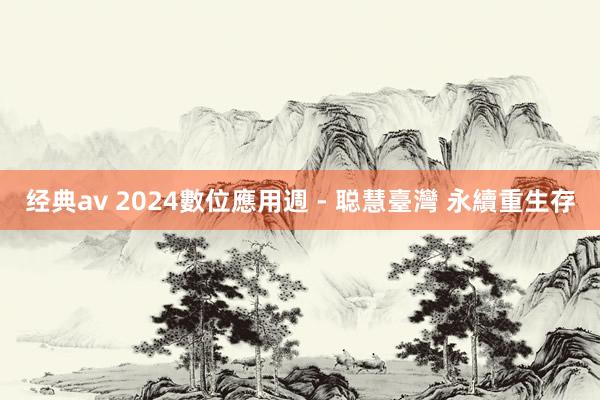 经典av 2024數位應用週 - 聪慧臺灣 永續重生存